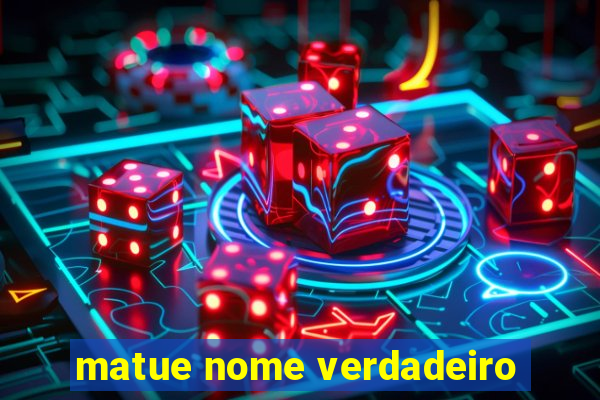 matue nome verdadeiro